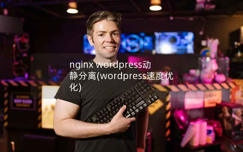 nginx wordpress动静分离，wordpress速度优化