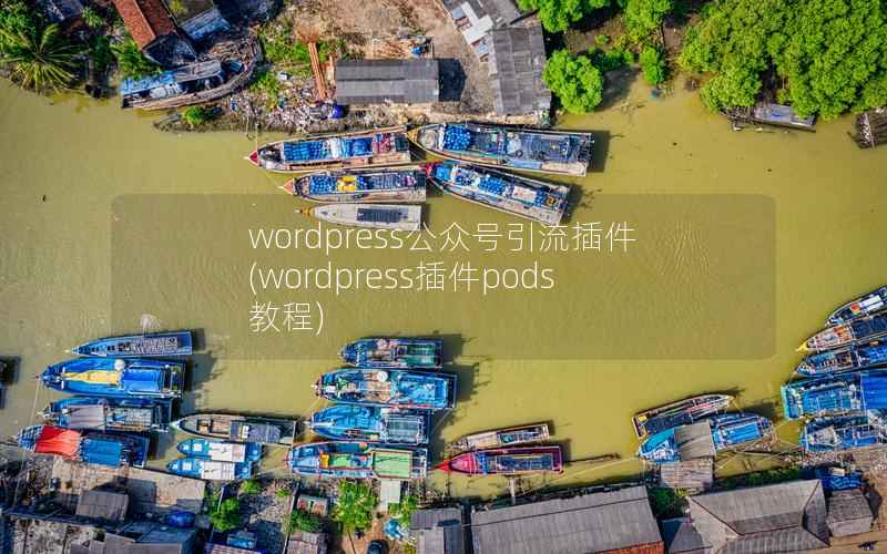 wordpress公众号引流插件，wordpress插件pods教程