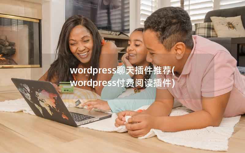 wordpress聊天插件推荐，wordpress付费阅读插件