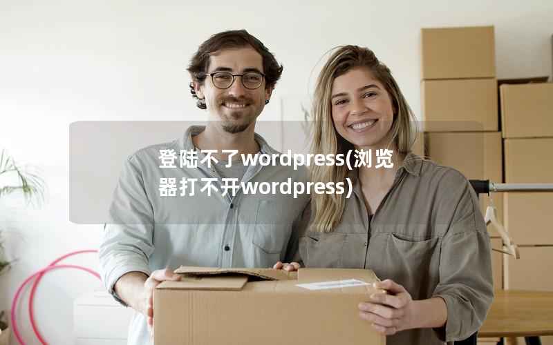 登陆不了wordpress，浏览器打不开wordpress