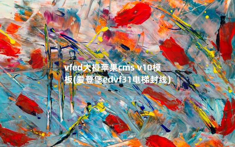vfed大橙苹果cms v10模板，爱登堡edvf31电梯封线