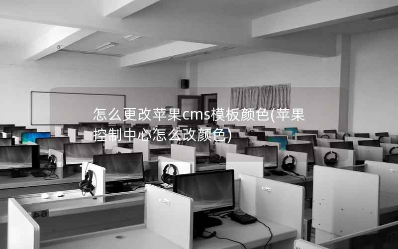 怎么更改苹果cms模板颜色，苹果控制中心怎么改颜色