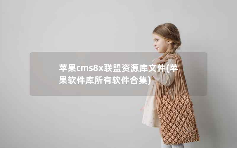 苹果cms8x联盟资源库文件，苹果软件库所有软件合集