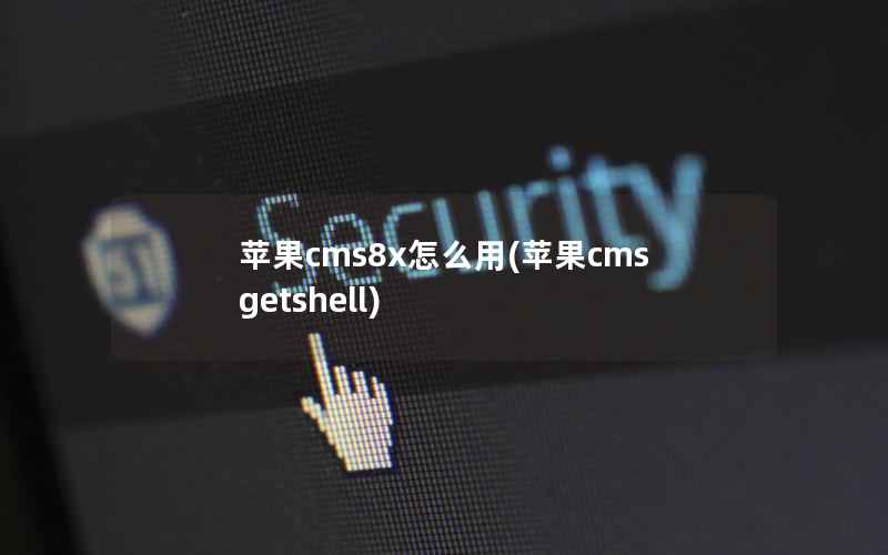 苹果cms8x怎么用，苹果cms getshell