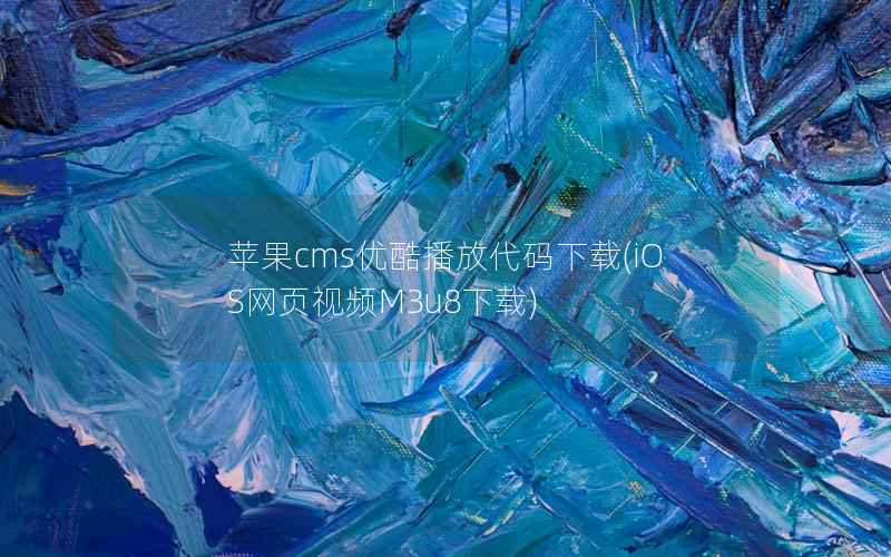 苹果cms优酷播放代码下载，iOS网页视频M3u8下载