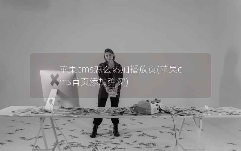 苹果cms怎么添加播放页，苹果cms首页添加弹窗