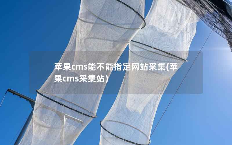 苹果cms能不能指定网站采集，苹果cms采集站