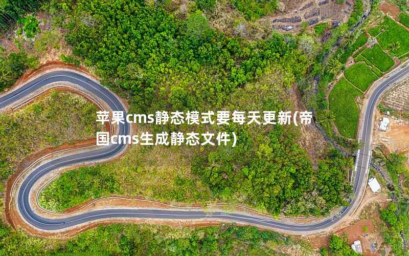苹果cms静态模式要每天更新，帝国cms生成静态文件