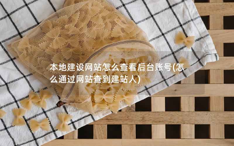本地建设网站怎么查看后台账号，怎么通过网站查到建站人