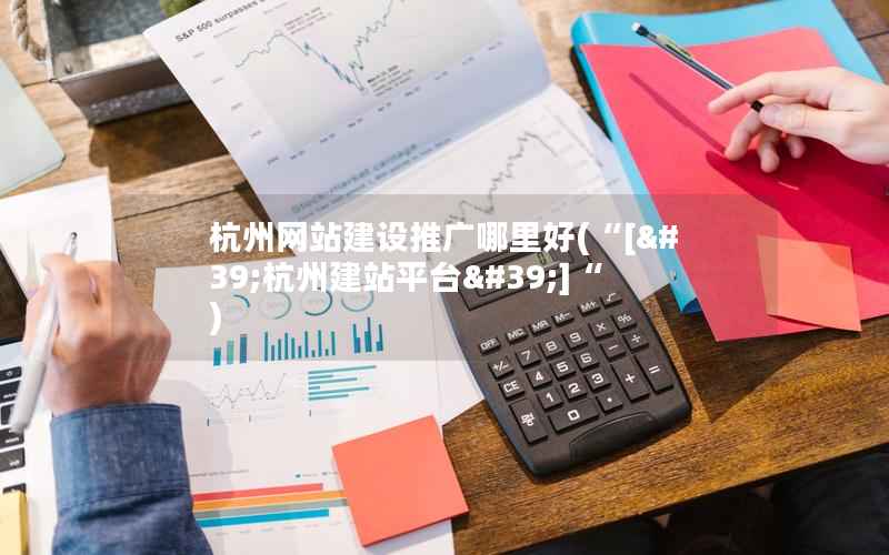 杭州网站建设推广哪里好，“['杭州建站平台']“
