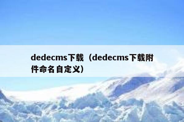 dedecms下载，dedecms下载附件命名自定义