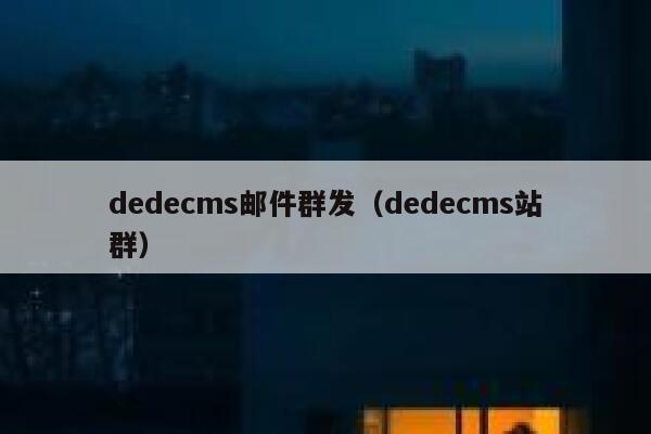 dedecms邮件群发，dedecms站群