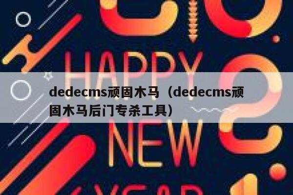 dedecms顽固木马，dedecms顽固木马后门专杀工具