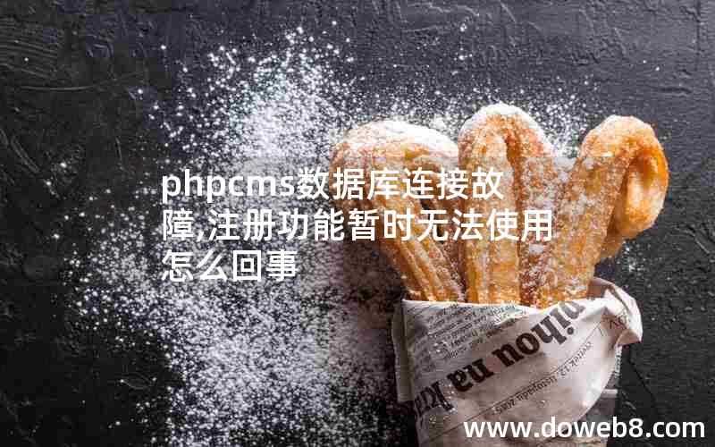 phpcms数据库连接故障,注册功能暂时无法使用怎么回事